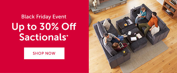 Black Friday Event | Up to 30% Off Sactionals* | SHOP NOW >>