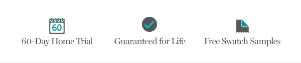 60-Day Home Trial | Guaranteed for Life | Free Swatch Samples