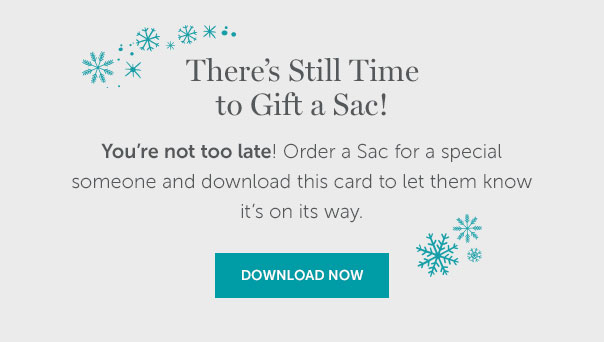 There's Still Time to Gift a Sac! | DOWNLOAD NOW >>