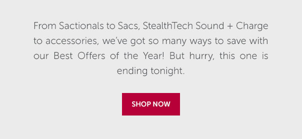 From Sactionals to Sacs, StealthTech Sound + Charge to accessories, we've got so many ways to save with our BEst Offers of the Year! But hurry, this one is ending tonight. | SHOP NOW >>