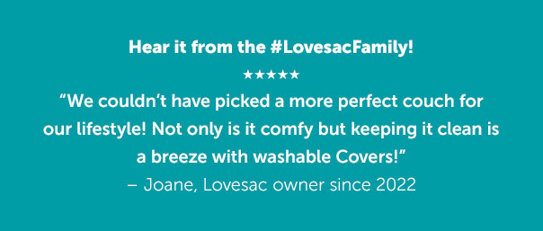 Hear it from the #LovesacFamily!