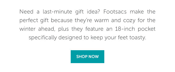 Need a last-minute gift idea? Footsac make the perfect gift because they're warm and cozy for the winter ahead, plus they feature an 18-inch pocket specifically designed to keep your feet toasty. | SHOP NOW >>