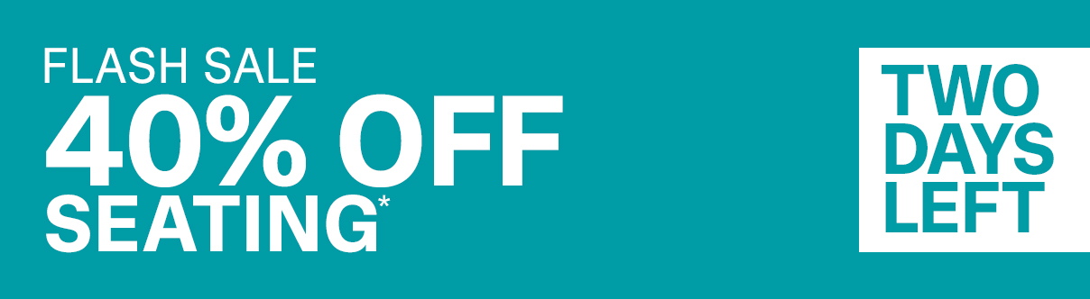 Flash Sale | 40% Off Seating | SHOP NOW >>