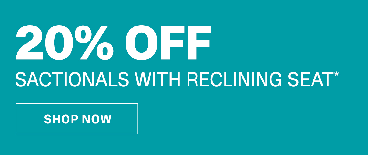 20% OFF SACTIONALS WITH RECLINING SEAT* | SHOP NOW >>