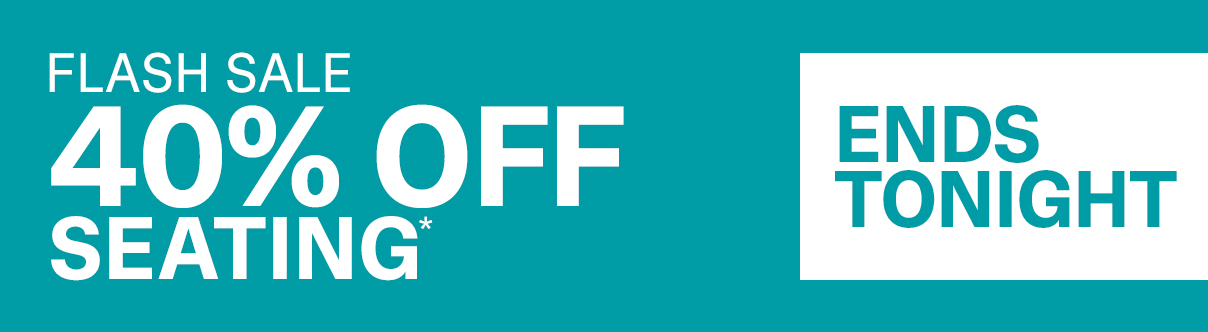 Flash Sale | 40% Off Seating | SHOP NOW >>