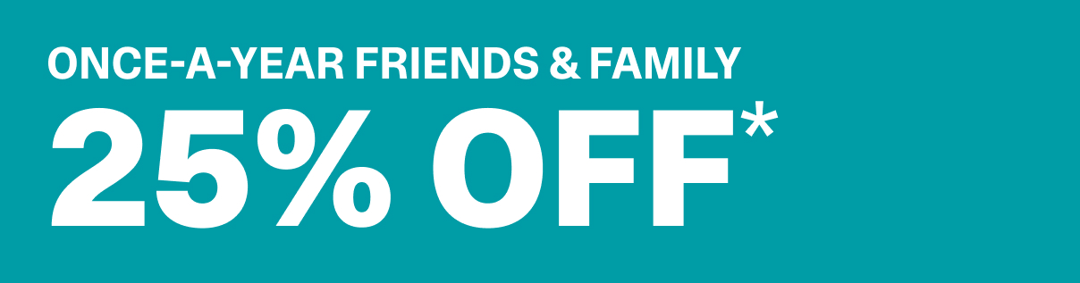 ONCE-A-YEAR FRIENDS AND FAMILY - 25% OFF